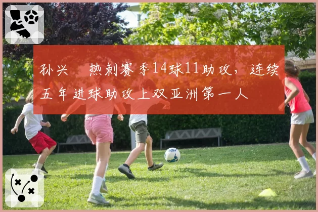 孙兴慜热刺赛季14球11助攻，连续五年进球助攻上双亚洲第一人