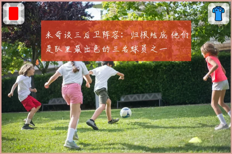 米奇谈三后卫阵容：归根结底 他们是队里最出色的三名球员之一